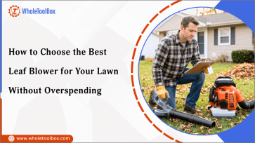 How to Choose the Best Leaf Blower for Your Lawn Without Overspending_WholeToolBox