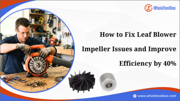 How to Fix Leaf Blower Impeller Issues and Improve Efficiency 