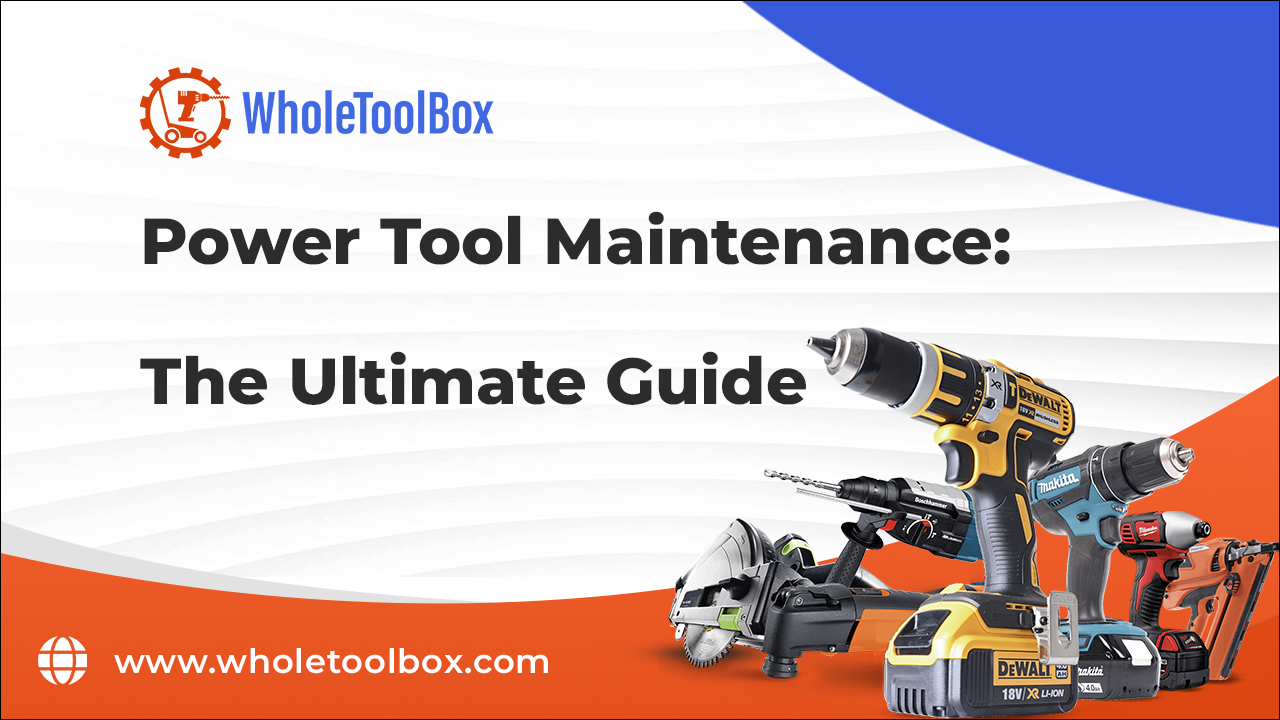 Power Tool Maintenance: The Ultimate Guide
